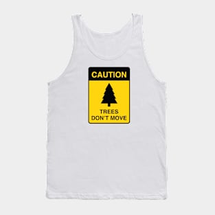 Caution : Trees Don't Move Tank Top